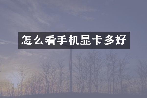 怎么看手机显卡多好