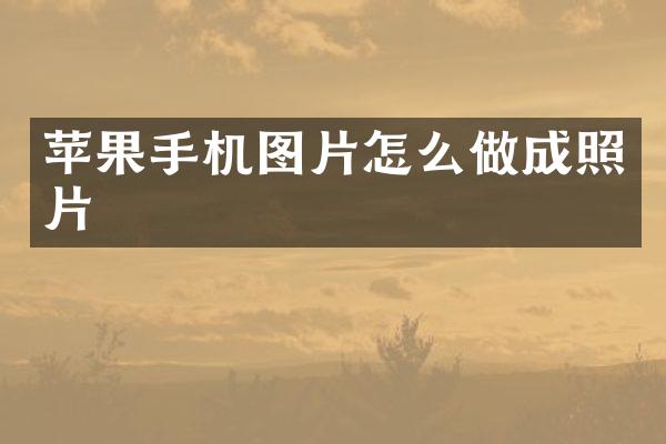 苹果手机图片怎么做成照片