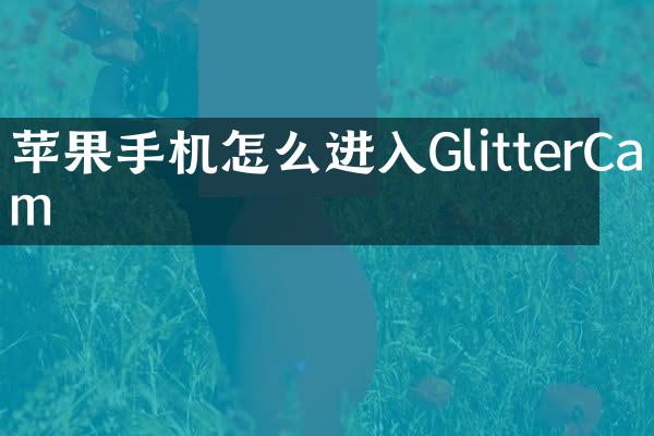 苹果手机怎么进入GlitterCam