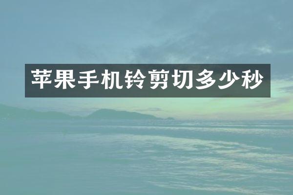 苹果手机铃剪切多少秒