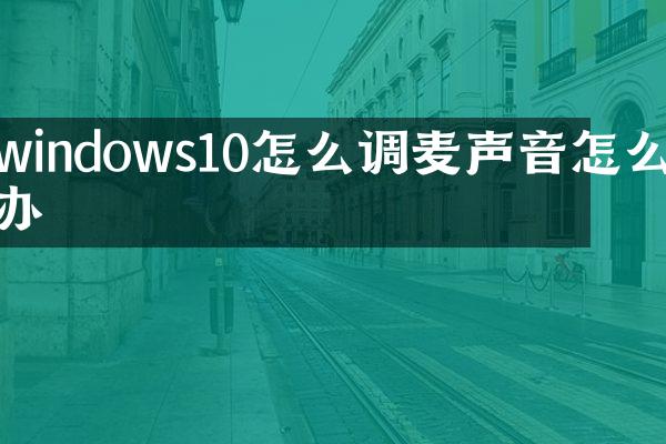 windows10怎么调麦声音怎么办