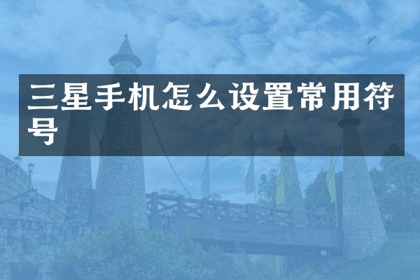 三星手机怎么设置常用符号