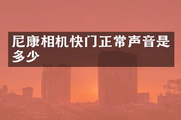 尼康相机快门正常声音是多少