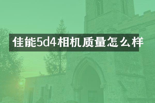 佳能5d4相机质量怎么样