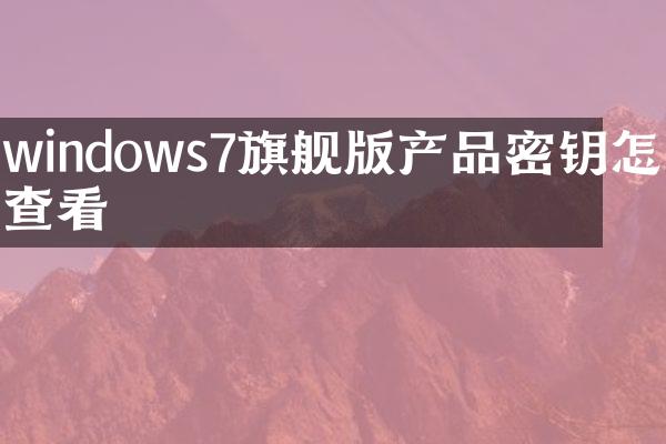 windows7旗舰版产品密钥怎么查看