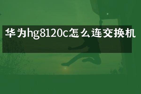 华为hg8120c怎么连交换机吗