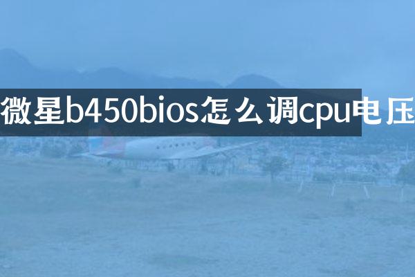 微星b450bios怎么调cpu电压