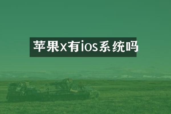 苹果x有ios系统吗