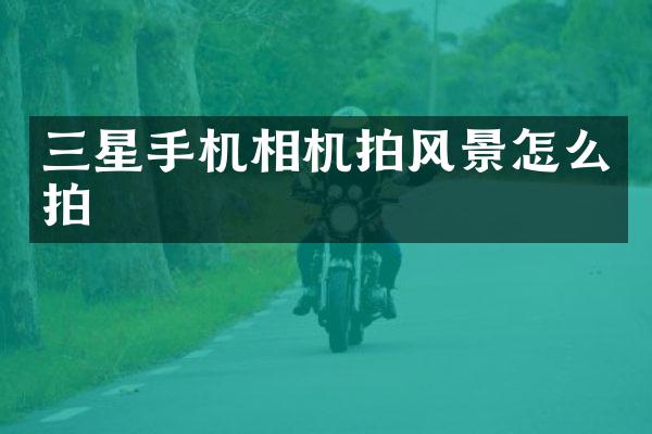 三星手机相机拍风景怎么拍