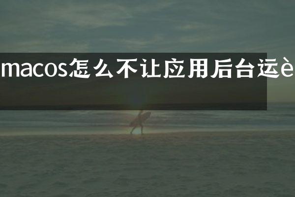 macos怎么不让应用后台运行