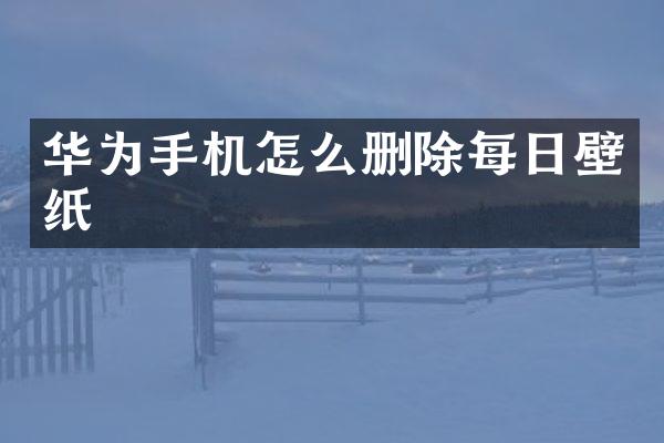 华为手机怎么删除每日壁纸