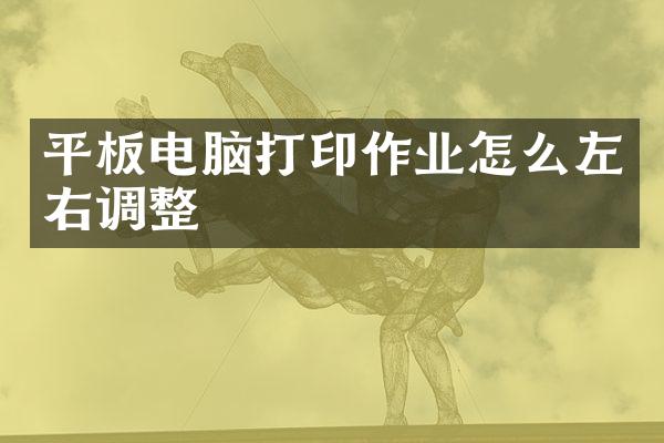 平板电脑打印作业怎么左右调整