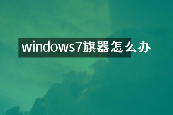 windows7旗器怎么办