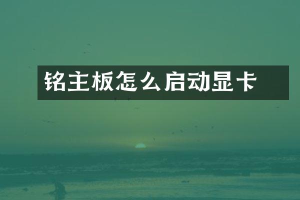 铭瑄主板怎么启动显卡