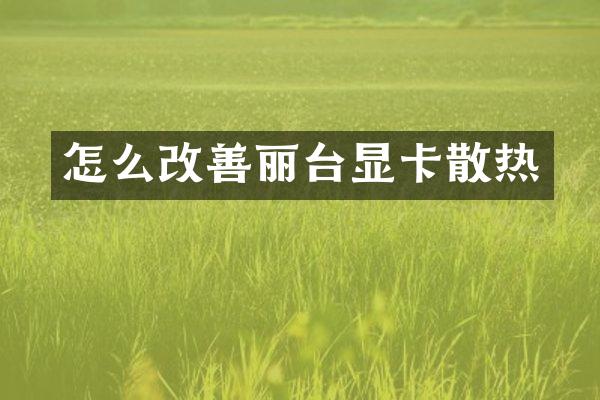 怎么改善丽台显卡散热