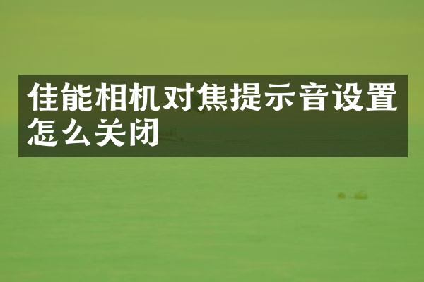 佳能相机对焦提示音设置怎么关闭