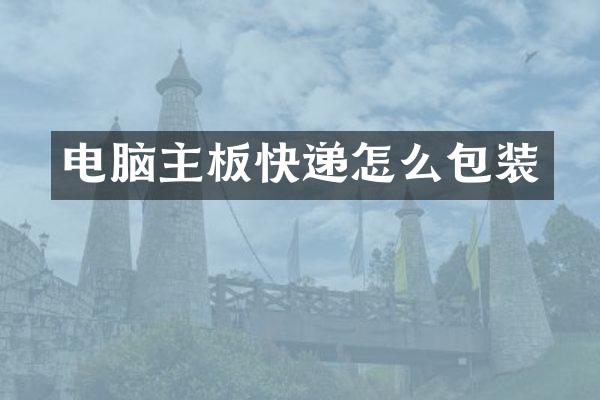 电脑主板快递怎么包装