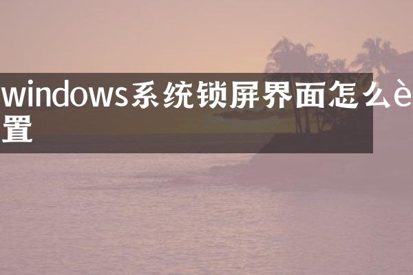 windows系统锁屏界面怎么设置
