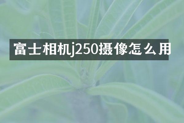 富士相机j250摄像怎么用
