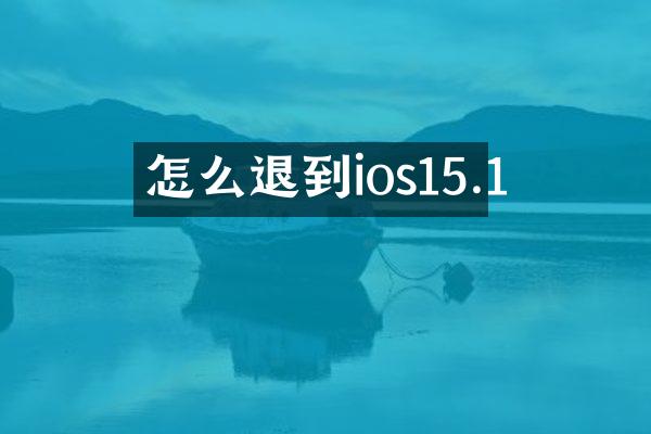 怎么退到ios15.1