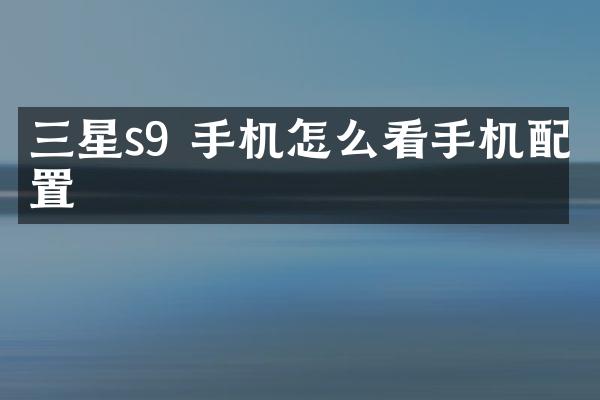 三星s9 手机怎么看手机配置