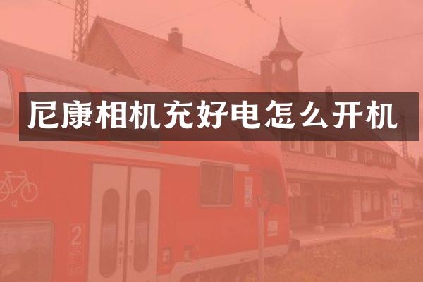 尼康相机充好电怎么开机