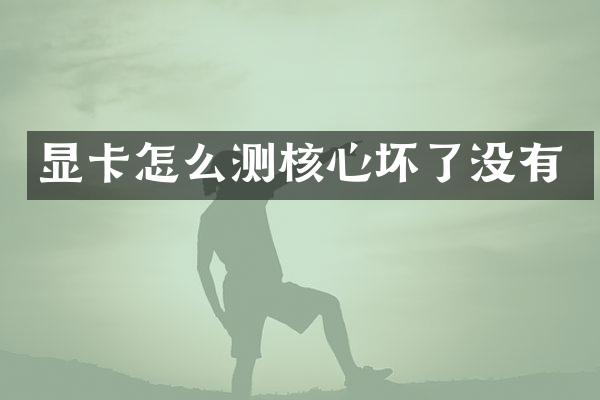 显卡怎么测核心坏了没有