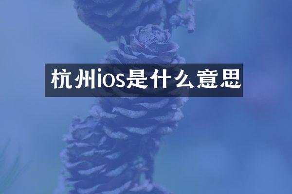 杭州ios是什么意思