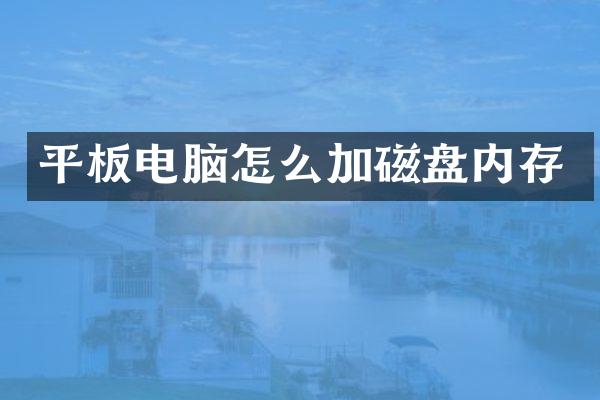 平板电脑怎么加磁盘内存