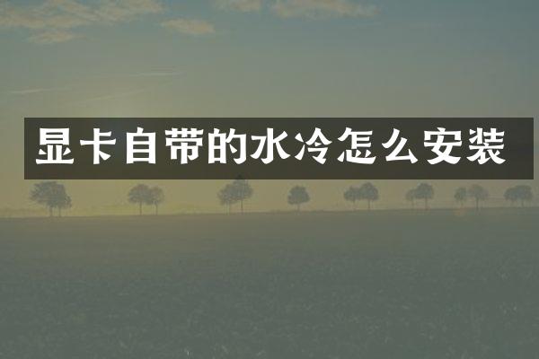 显卡自带的水冷怎么安装