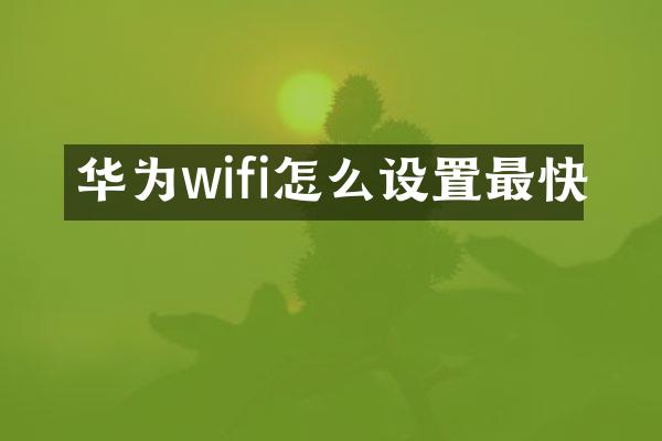 华为wifi怎么设置最快