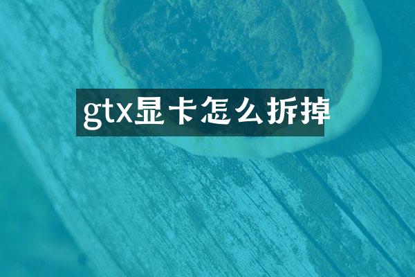 gtx显卡怎么拆掉