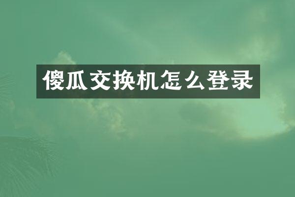 傻瓜交换机怎么登录