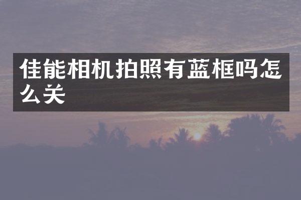 佳能相机拍照有蓝框吗怎么关