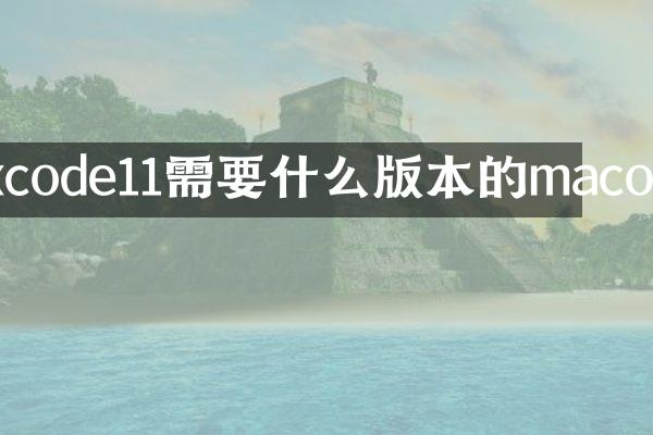xcode11需要什么版本的macos