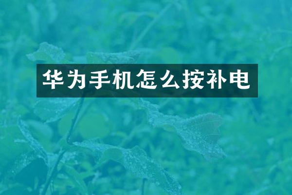 华为手机怎么按补电