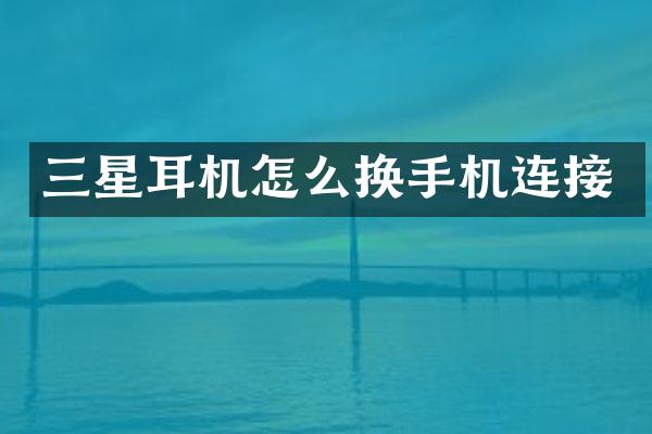 三星耳机怎么换手机连接