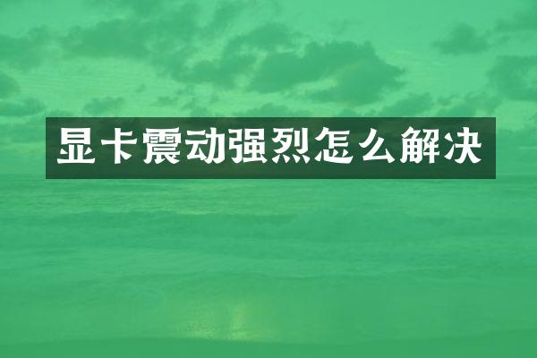 显卡震动强烈怎么解决