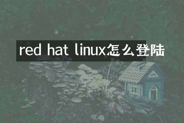 red hat linux怎么登陆