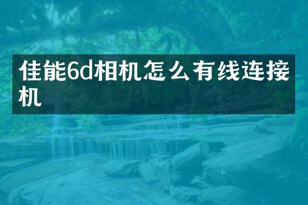 佳能6d相机怎么有线连接手机