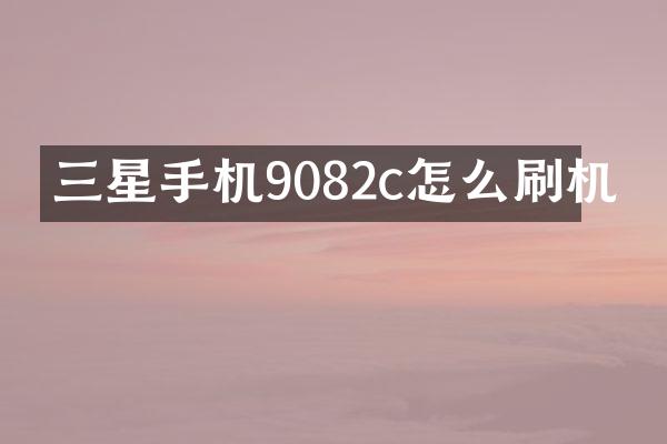三星手机9082c怎么刷机