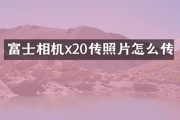 富士相机x20传照片怎么传