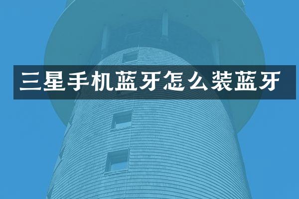 三星手机蓝牙怎么装蓝牙