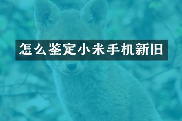 怎么鉴定小米手机新旧