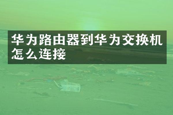 华为路由器到华为交换机怎么连接