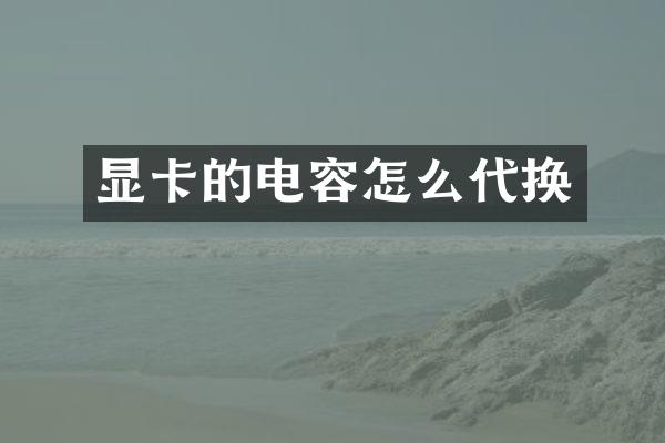 显卡的电容怎么代换