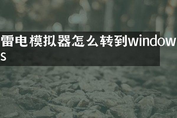 雷电模拟器怎么转到windows