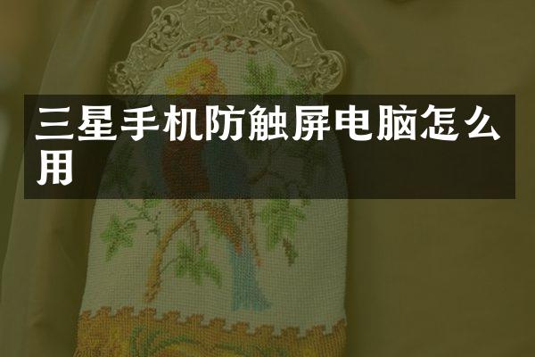 三星手机防触屏电脑怎么用