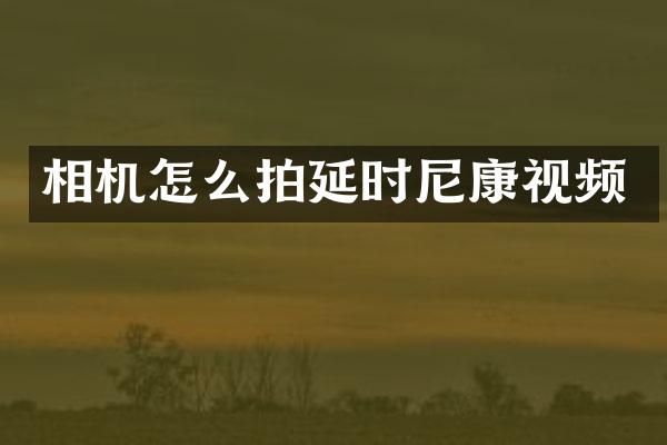 相机怎么拍延时尼康视频