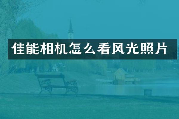 佳能相机怎么看风光照片